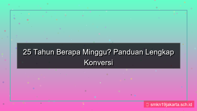 25 tahun berapa minggu
