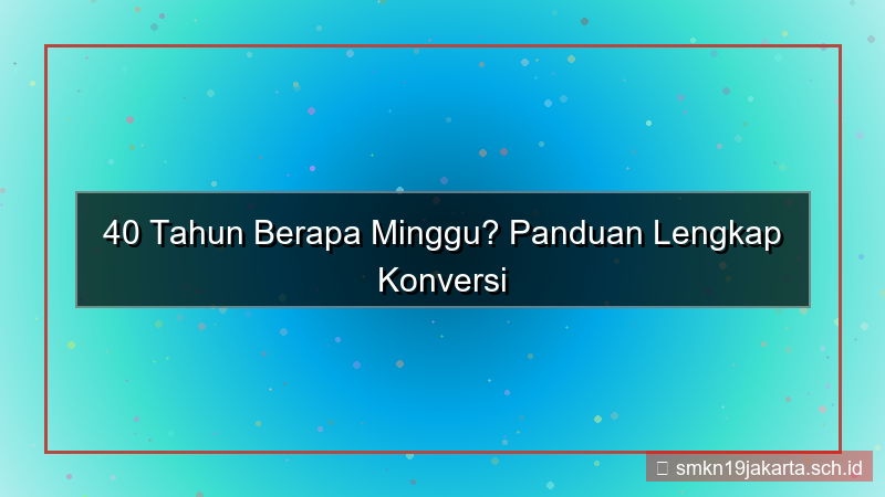 40 tahun berapa minggu