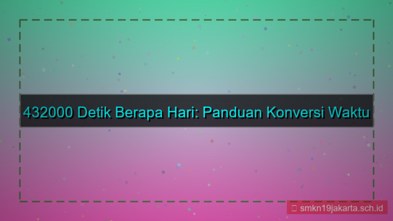 konten 432000 detik berapa hari