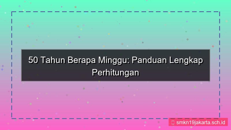 visual 50 tahun berapa minggu