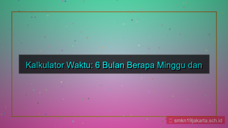 ilustrasi 6 bulan berapa minggu