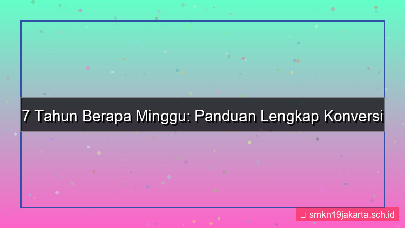 konten 7 tahun berapa minggu