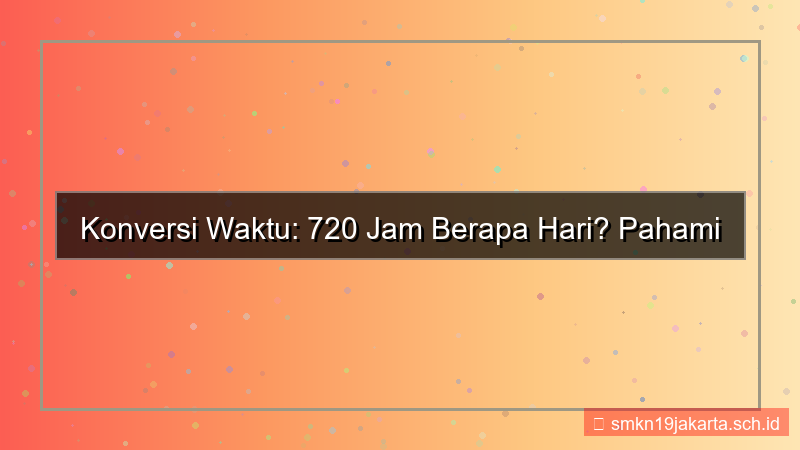 visual 720 jam berapa hari