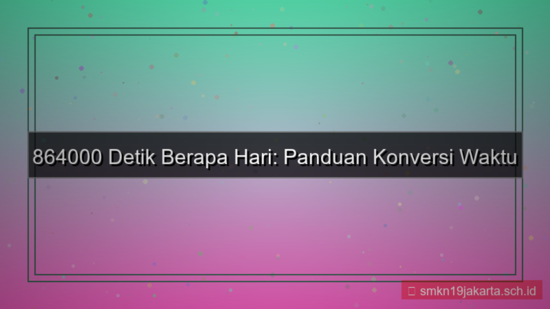 864000 detik berapa hari
