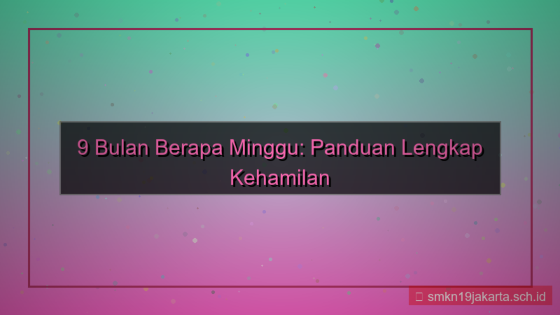 konten 9 bulan berapa minggu