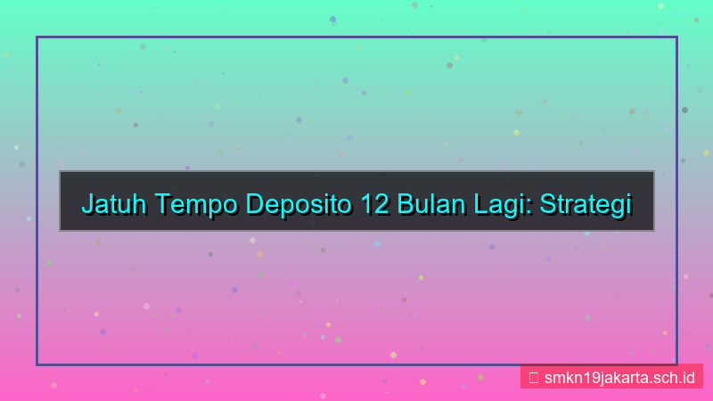 ilustrasi jatuh tempo deposito 12 bulan lagi