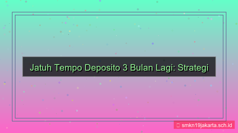 visual jatuh tempo deposito 3 bulan lagi