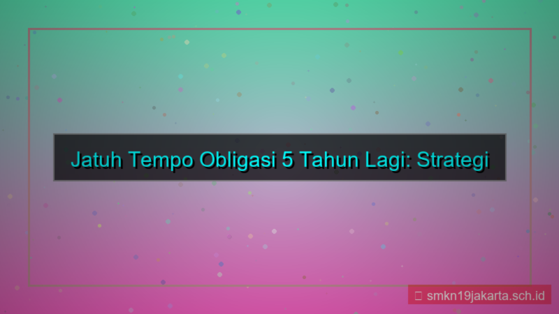tampilan jatuh tempo obligasi 5 tahun lagi
