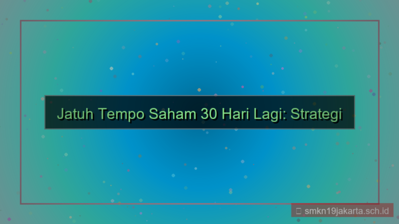 visual jatuh tempo saham 30 hari lagi
