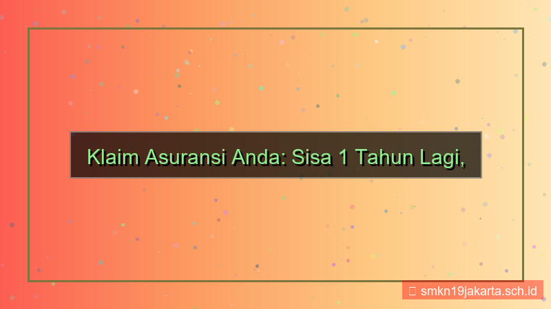 konten klaim asuransi deadline 1 tahun lagi