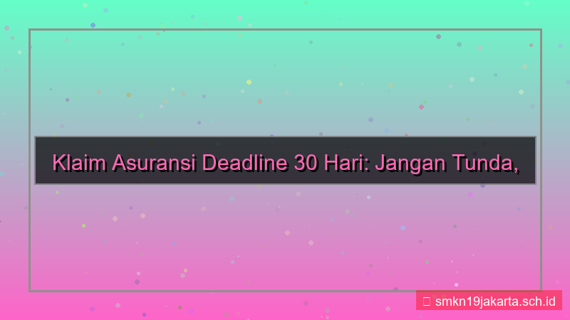 gambar klaim asuransi deadline 30 hari lagi