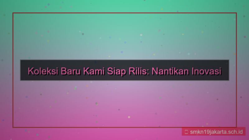 tampilan koleksi baru 2 bulan lagi