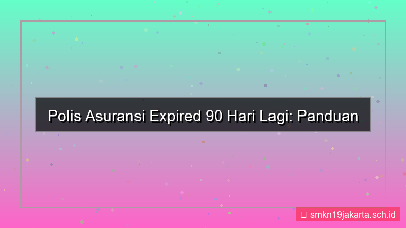polis asuransi expired 90 hari lagi