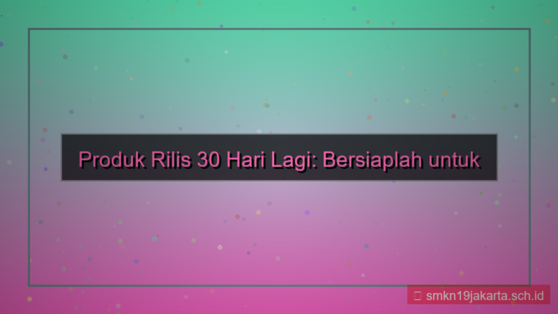 gambar produk rilis 30 hari lagi