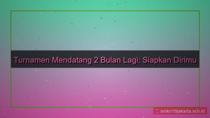 desain turnamen 2 bulan lagi